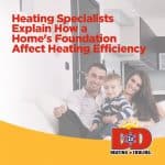 Heating Specialists Explain How a Home's Foundation Affects Heating Efficiency