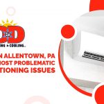 A/C Pros in Allentown, PA: Share the Most Problematic Air Conditioning Issues